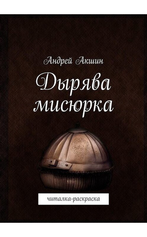 Обложка книги «Дырява мисюрка. Читалка-раскраска» автора Андрея Акшина. ISBN 9785448347627.