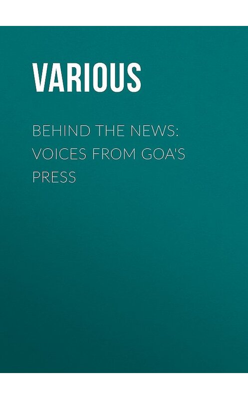 Обложка книги «Behind the News: Voices from Goa's Press» автора Various.
