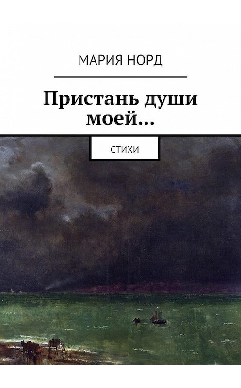 Обложка книги «Пристань души моей… Стихи» автора Марии Норда. ISBN 9785448500657.