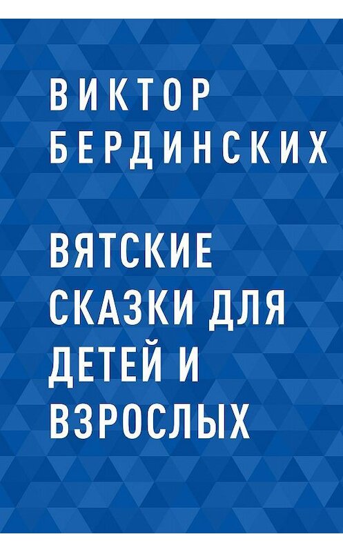 Обложка книги «Вятские сказки для детей и взрослых» автора Виктора Бердинскиха.