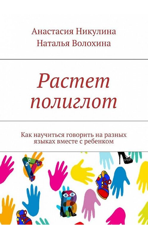 Обложка книги «Растет полиглот. Как научиться говорить на разных языках вместе с ребенком» автора . ISBN 9785448386145.
