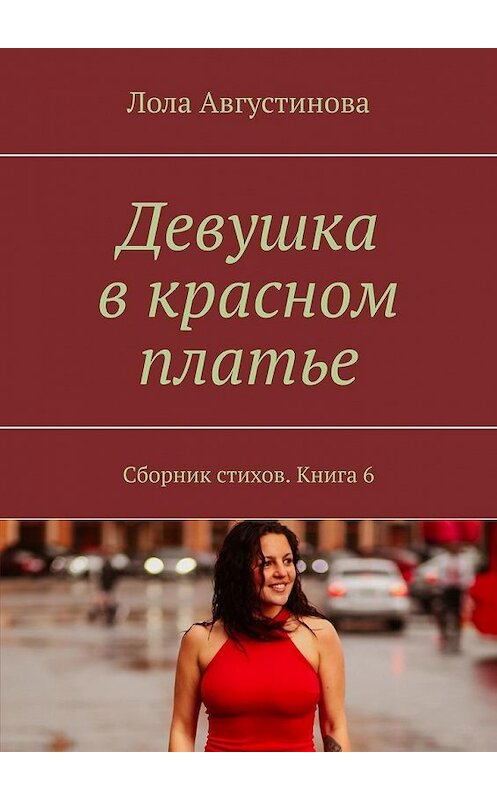 Обложка книги «Девушка в красном платье. Сборник стихов. Книга 6» автора Лолы Августиновы. ISBN 9785005142603.