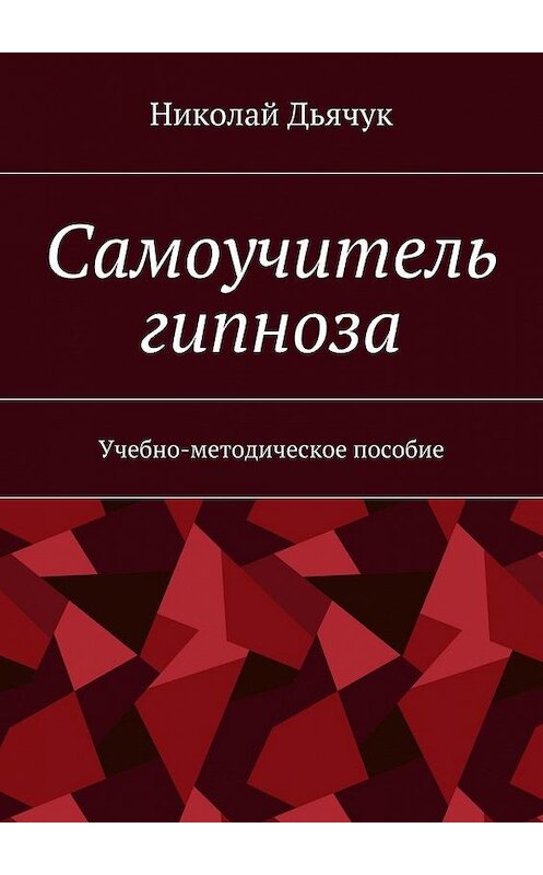 Обложка книги «Самоучитель гипноза. Учебно-методическое пособие» автора Николая Дьячука. ISBN 9785448539725.