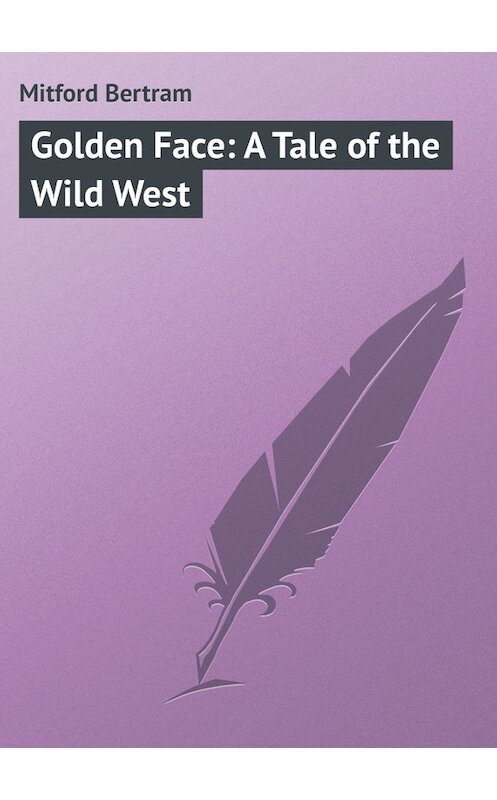 Обложка книги «Golden Face: A Tale of the Wild West» автора Bertram Mitford.