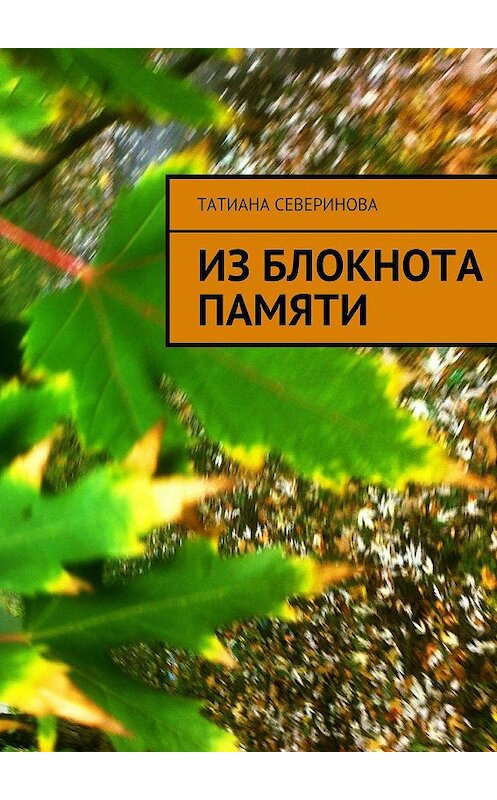 Обложка книги «Из блокнота памяти» автора Татианы Севериновы. ISBN 9785447432492.
