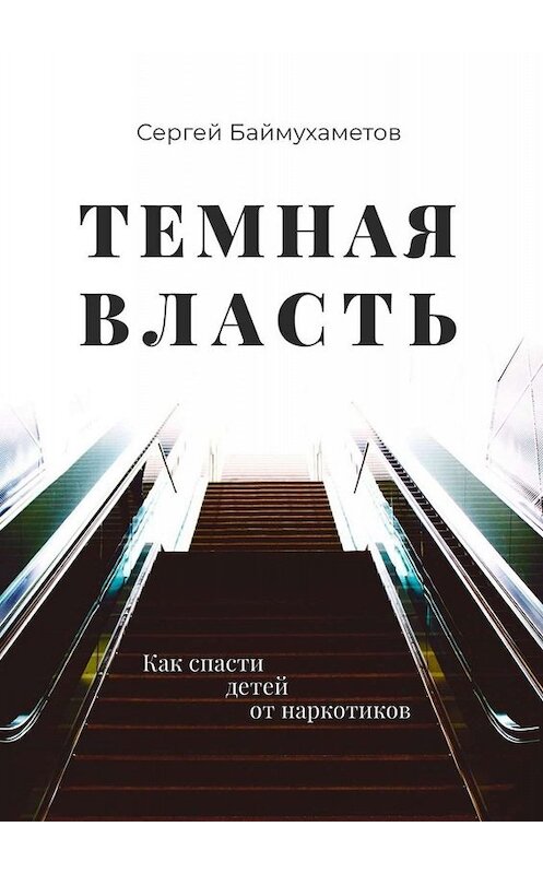 Обложка книги «Темная власть. Как спасти детей от наркотиков» автора Сергея Баймухаметова. ISBN 9785449651211.
