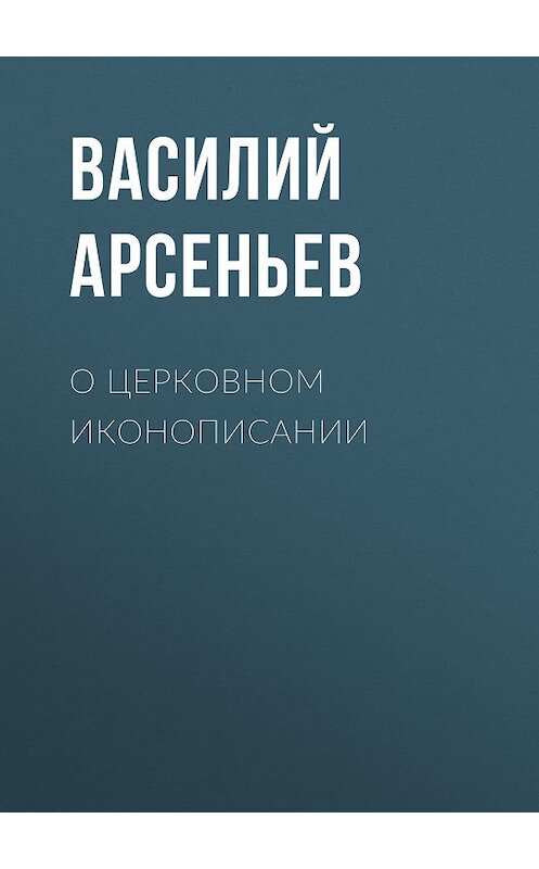 Обложка книги «О церковном иконописании» автора Василия Арсеньева.