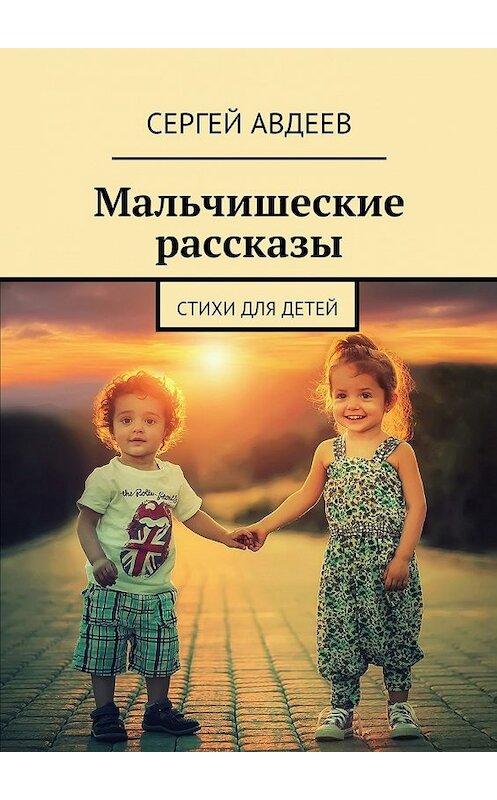 Обложка книги «Мальчишеские рассказы. Стихи для детей» автора Сергея Авдеева. ISBN 9785448564482.