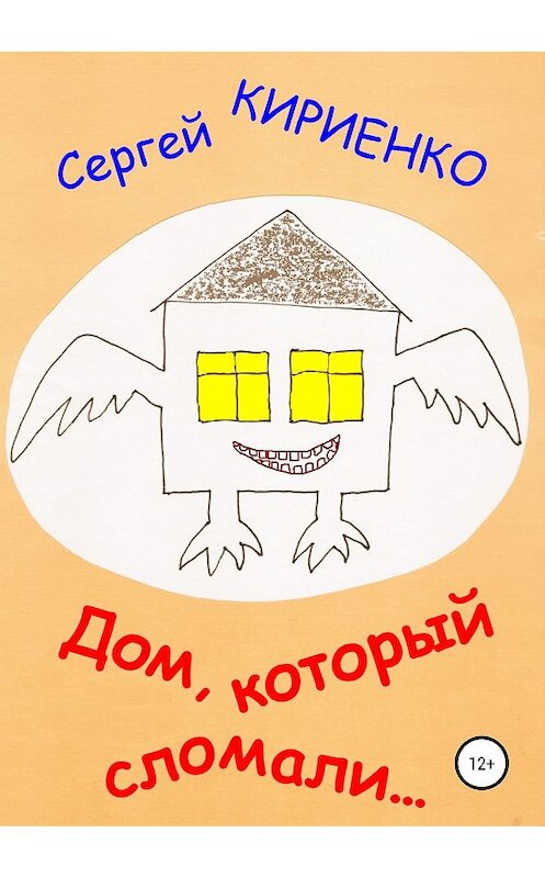 Обложка книги «Дом, который сломали…» автора Сергей Кириенко издание 2019 года.