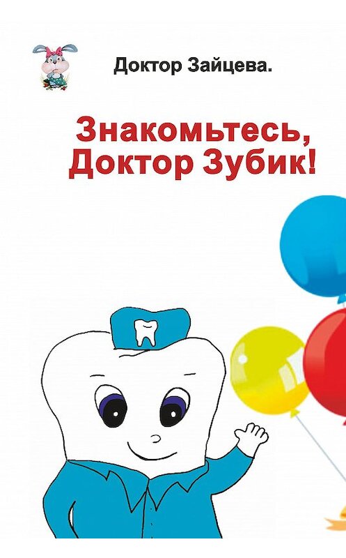 Обложка книги «Знакомьтесь, Доктор Зубик!» автора Доктор Зайцевы. ISBN 9785911467258.
