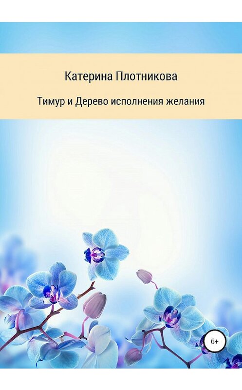 Обложка книги «Тимур и Дерево исполнения желания» автора Катериной Плотниковы издание 2020 года.