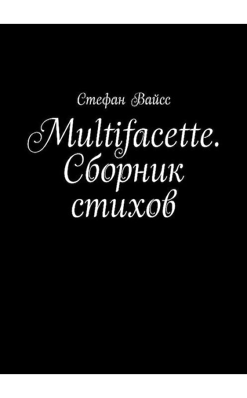 Обложка книги «Multifacette. Сборник стихов» автора Стефана Вайсса. ISBN 9785449080714.