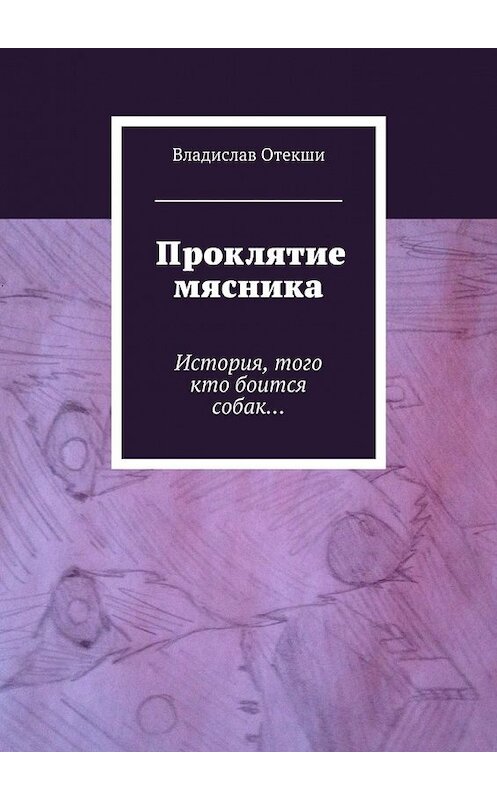 Обложка книги «Проклятие мясника. История, того кто боится собак…» автора Владислав Отекши. ISBN 9785448512445.