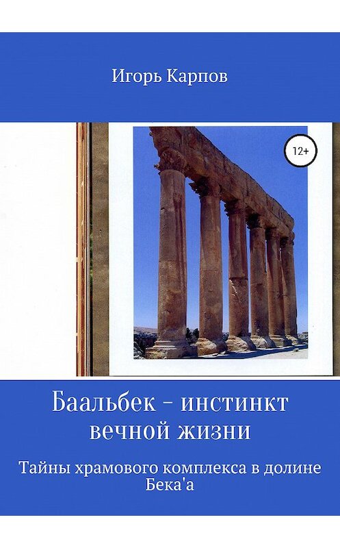 Обложка книги «Баальбек. Инстинкт вечной жизни» автора Игоря Карпова издание 2019 года.