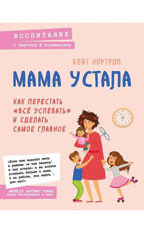 Обложка книги «Мама устала. Как перестать «все успевать» и сделать самое главное» автора Кейта Нортропа. ISBN 9785041023454.