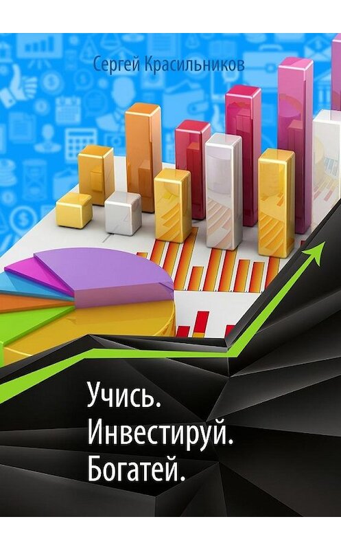 Обложка книги «Учись. Инвестируй. Богатей» автора Сергея Красильникова. ISBN 9785448510748.
