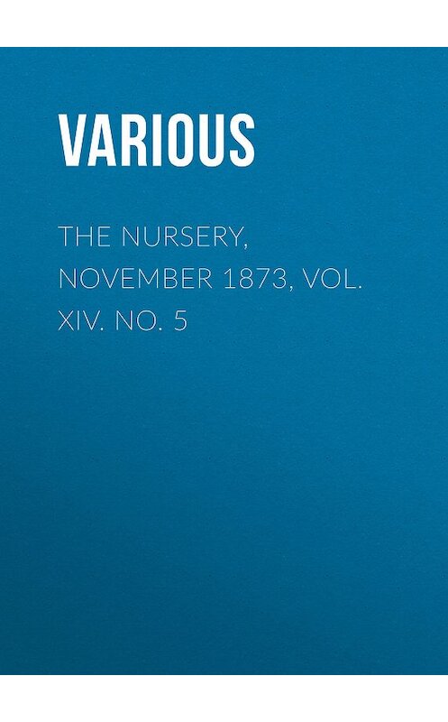 Обложка книги «The Nursery, November 1873, Vol. XIV. No. 5» автора Various.