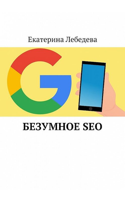 Обложка книги «Безумное SEO» автора Екатериной Лебедевы. ISBN 9785449081551.