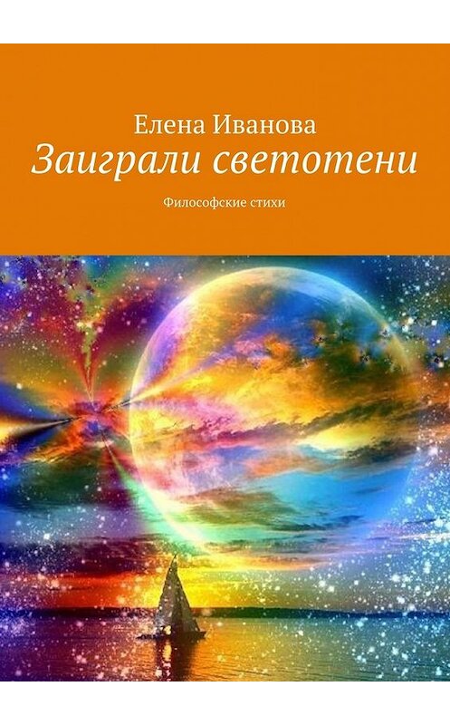 Обложка книги «Заиграли светотени. Философские стихи» автора Елены Ивановы. ISBN 9785449065476.