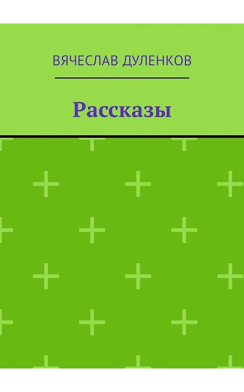 Обложка книги «Рассказы» автора Вячеслава Дуленкова. ISBN 9785449326546.