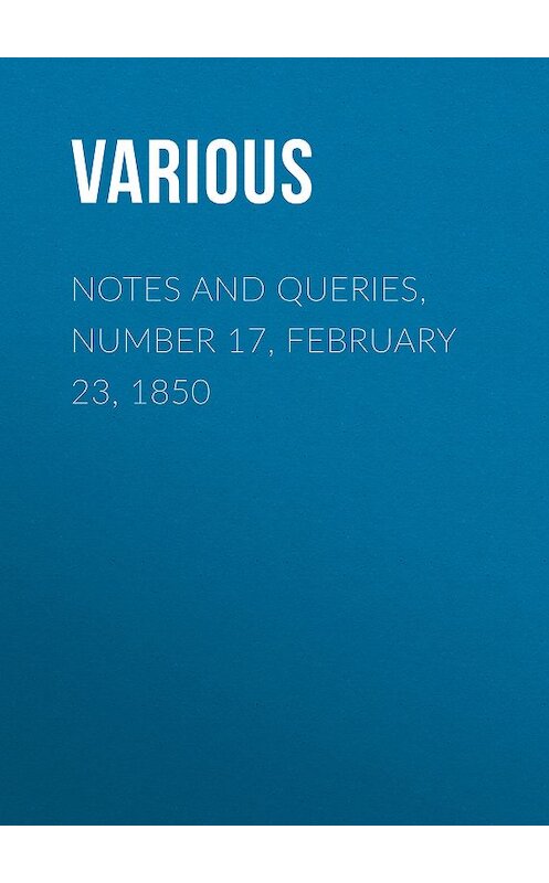 Обложка книги «Notes and Queries, Number 17, February 23, 1850» автора Various.