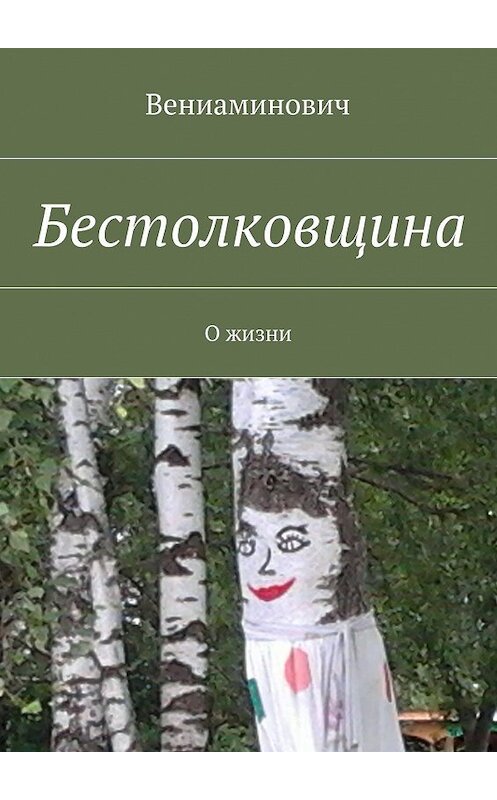 Обложка книги «Бестолковщина. О жизни» автора Вениаминовича. ISBN 9785448310263.