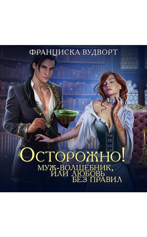 Обложка аудиокниги «Осторожно! Муж – волшебник, или Любовь без правил» автора Франциски Вудворта.