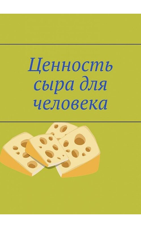 Обложка книги «Ценность сыра для человека» автора Владимир Кимпели. ISBN 9785005098665.