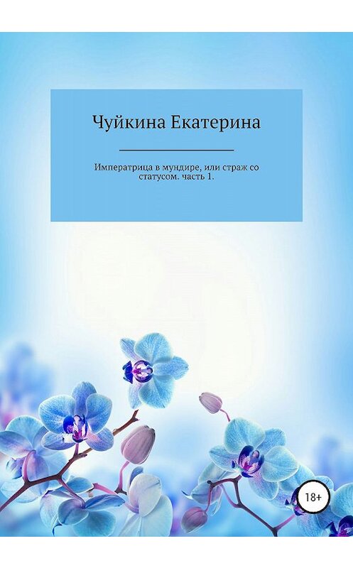Обложка книги «Императрица в мундире, или страж со статусом. Часть 1» автора Екатериной Чуйкины издание 2020 года.