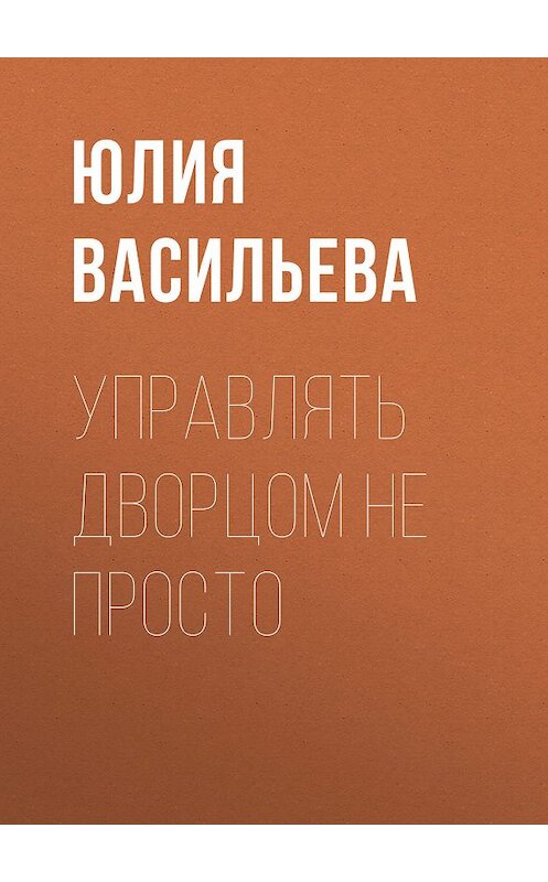 Обложка книги «Управлять дворцом не просто» автора Юлии Васильевы издание 2011 года. ISBN 9785992210149.