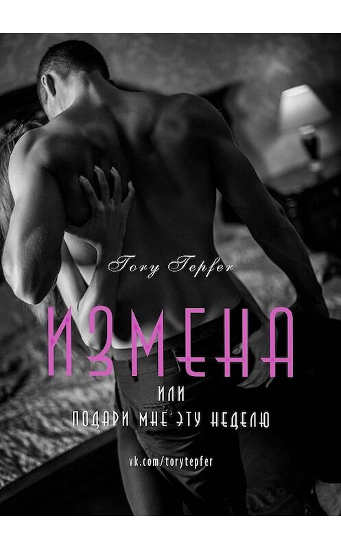 Обложка книги «Измена. Или подари мне эту неделю» автора Tory Tepfer. ISBN 9785449395016.