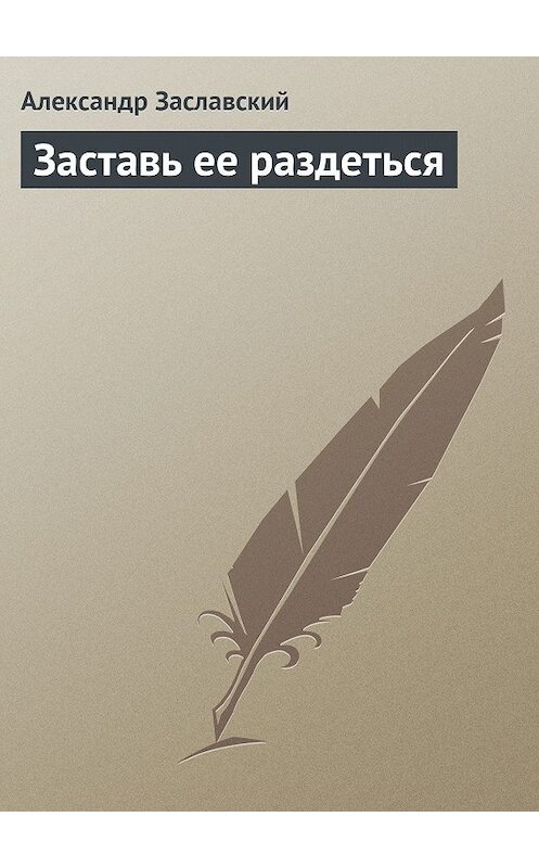 Обложка книги «Заставь ее раздеться» автора Александра Заславския издание 2013 года.