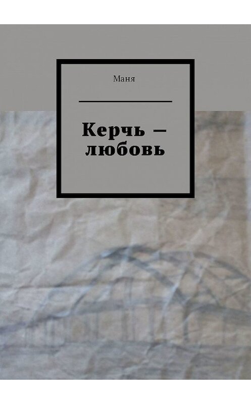 Обложка книги «Керчь – любовь» автора Мани. ISBN 9785448583438.