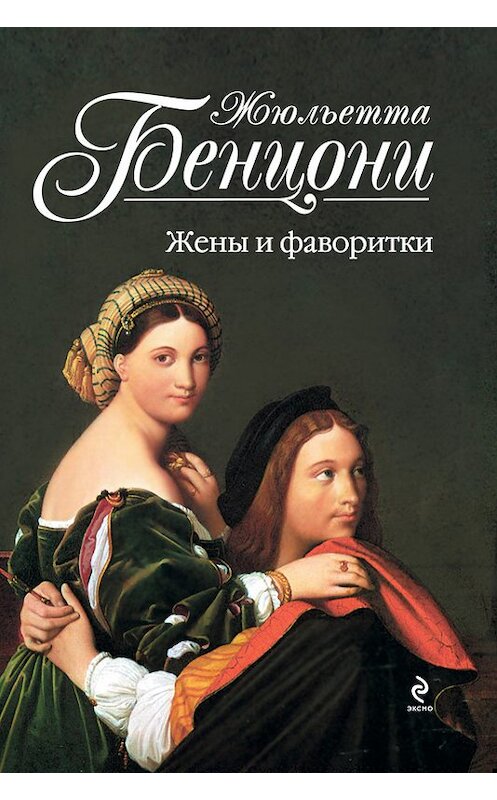 Обложка книги «Жены и фаворитки» автора Жюльетти Бенцони издание 2011 года. ISBN 9785699531318.