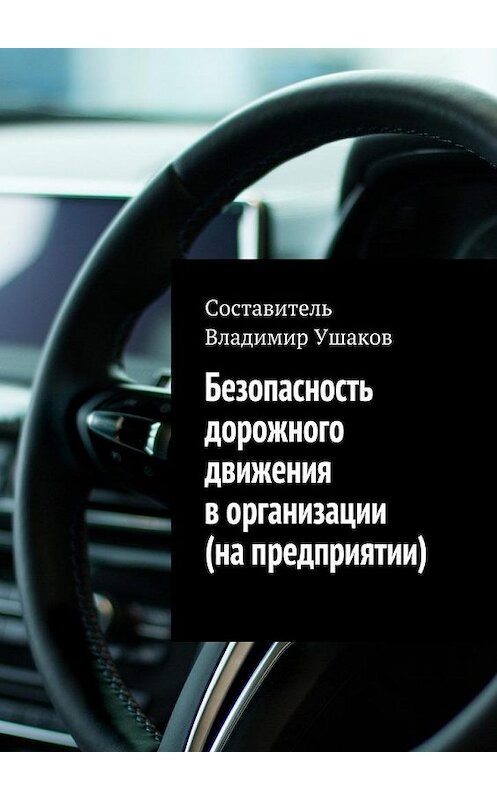 Обложка книги «Безопасность дорожного движения в организации (на предприятии)» автора Владимира Ушакова. ISBN 9785449091178.