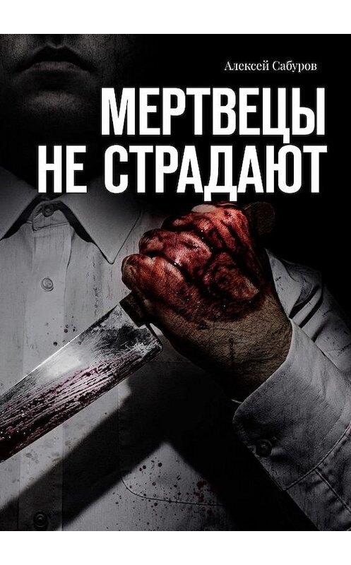 Обложка книги «Мертвецы не страдают» автора Алексея Сабурова. ISBN 9785005137159.