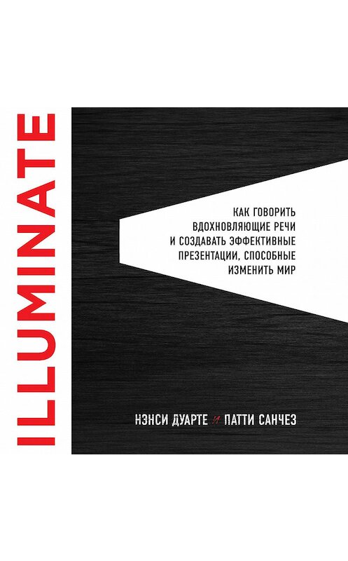 Обложка книги «Illuminate: как говорить вдохновляющие речи и создавать эффективные презентации, способные изменить историю» автора  издание 2017 года. ISBN 9785699999200.