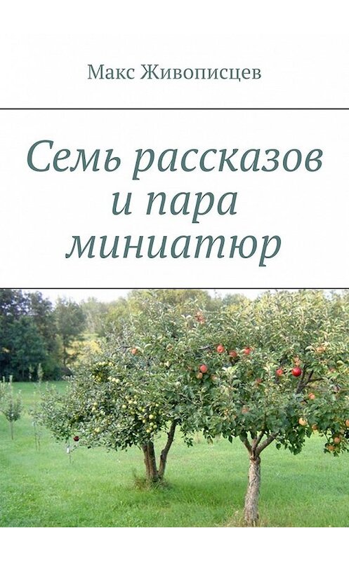 Обложка книги «Семь рассказов и пара миниатюр» автора Макса Живописцева. ISBN 9785449629661.