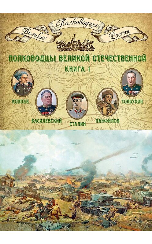 Обложка книги «Полководцы Великой Отечественной. Книга 1. Иосиф Сталин, Сидор Ковпак, Иван Панфилов, Федор Толбухин, Александр Василевский» автора Неустановленного Автора издание 2014 года. ISBN 9785871078822.