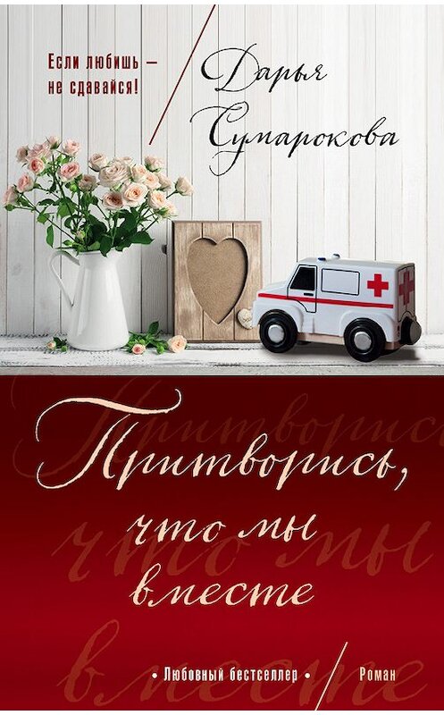Обложка книги «Притворись, что мы вместе» автора Дарьи Сумароковы издание 2017 года. ISBN 9785699940127.