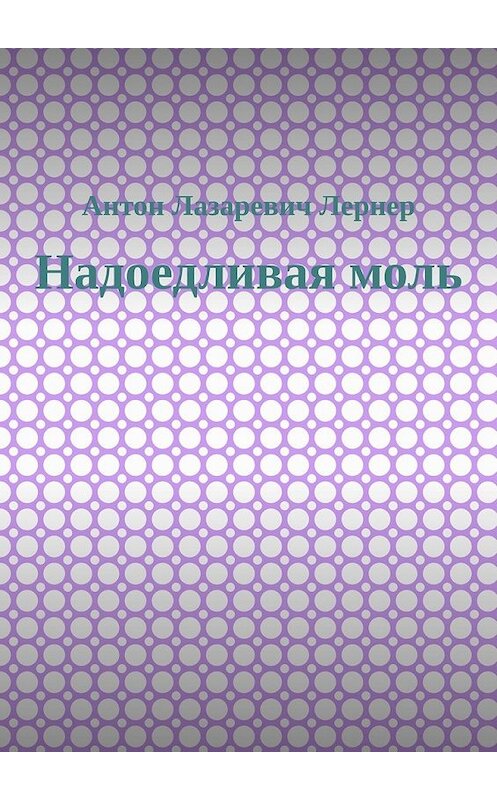 Обложка книги «Надоедливая моль» автора Антона Лернера. ISBN 9785449369116.