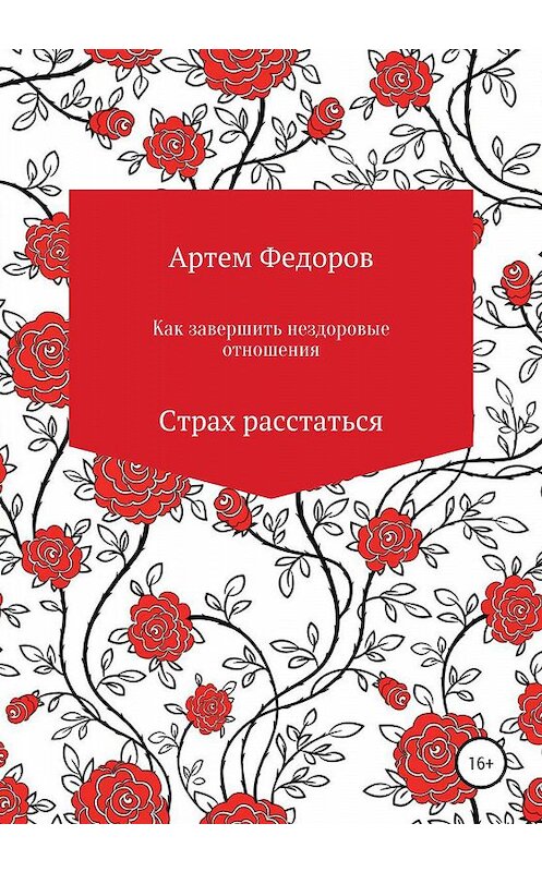 Обложка книги «Как завершить нездоровые отношения. Страх расстаться» автора Артема Федорова издание 2019 года.