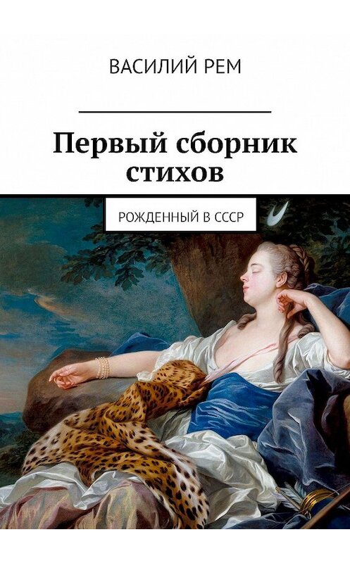 Обложка книги «Стихи о любви, жизни и природе (сборник первый). Рожденный в СССР» автора Василия Рема. ISBN 9785448301704.