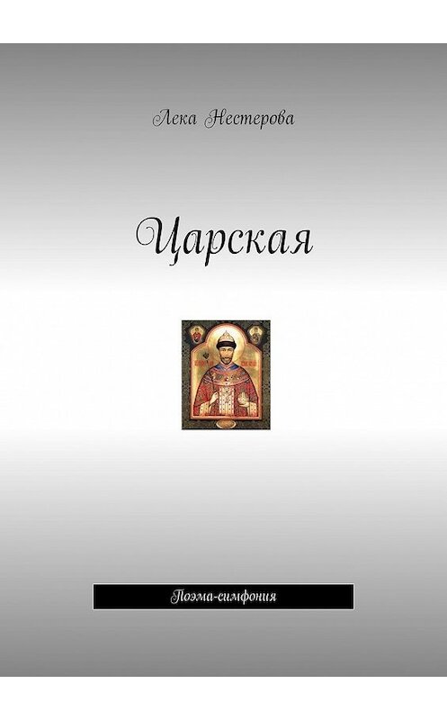 Обложка книги «Царская. Поэма-симфония» автора Леки Нестеровы. ISBN 9785449335234.