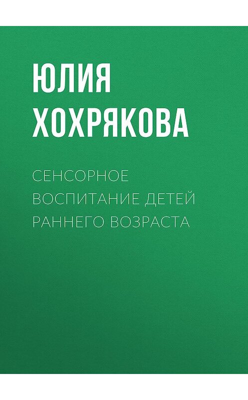 Обложка книги «Сенсорное воспитание детей раннего возраста» автора Юлии Хохряковы издание 2014 года. ISBN 9785994910474.
