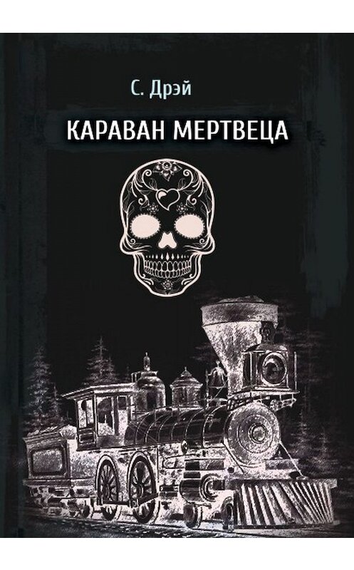 Обложка книги «Караван мертвеца» автора С.дрея издание 2019 года. ISBN 9785996503162.