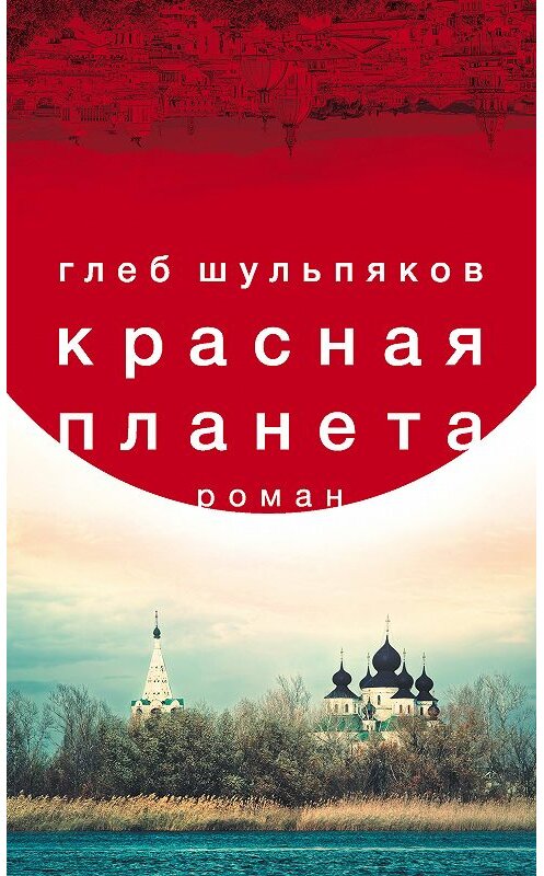Обложка книги «Красная планета» автора Глеба Шульпякова. ISBN 9785040974887.