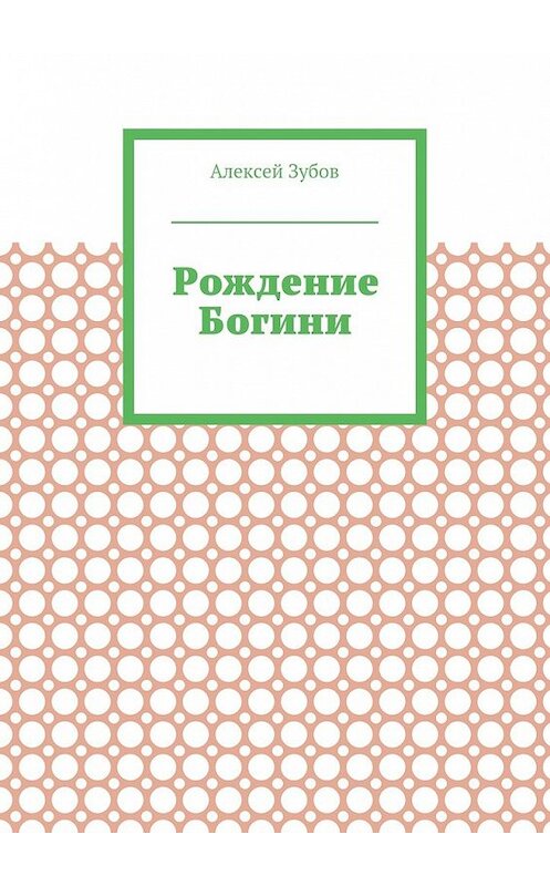 Обложка книги «Рождение Богини» автора Алексея Зубова. ISBN 9785448519147.