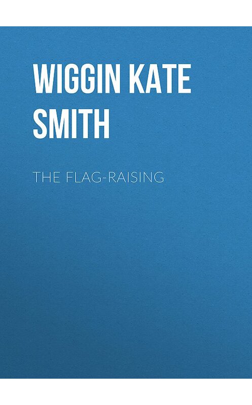 Обложка книги «The Flag-Raising» автора Kate Wiggin.