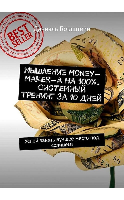 Обложка книги «Мышление Money-Maker-а на 100%. Системный тренинг за 10 дней. Успей занять лучшее место под солнцем!» автора Даниэля Голдштейна. ISBN 9785449674852.
